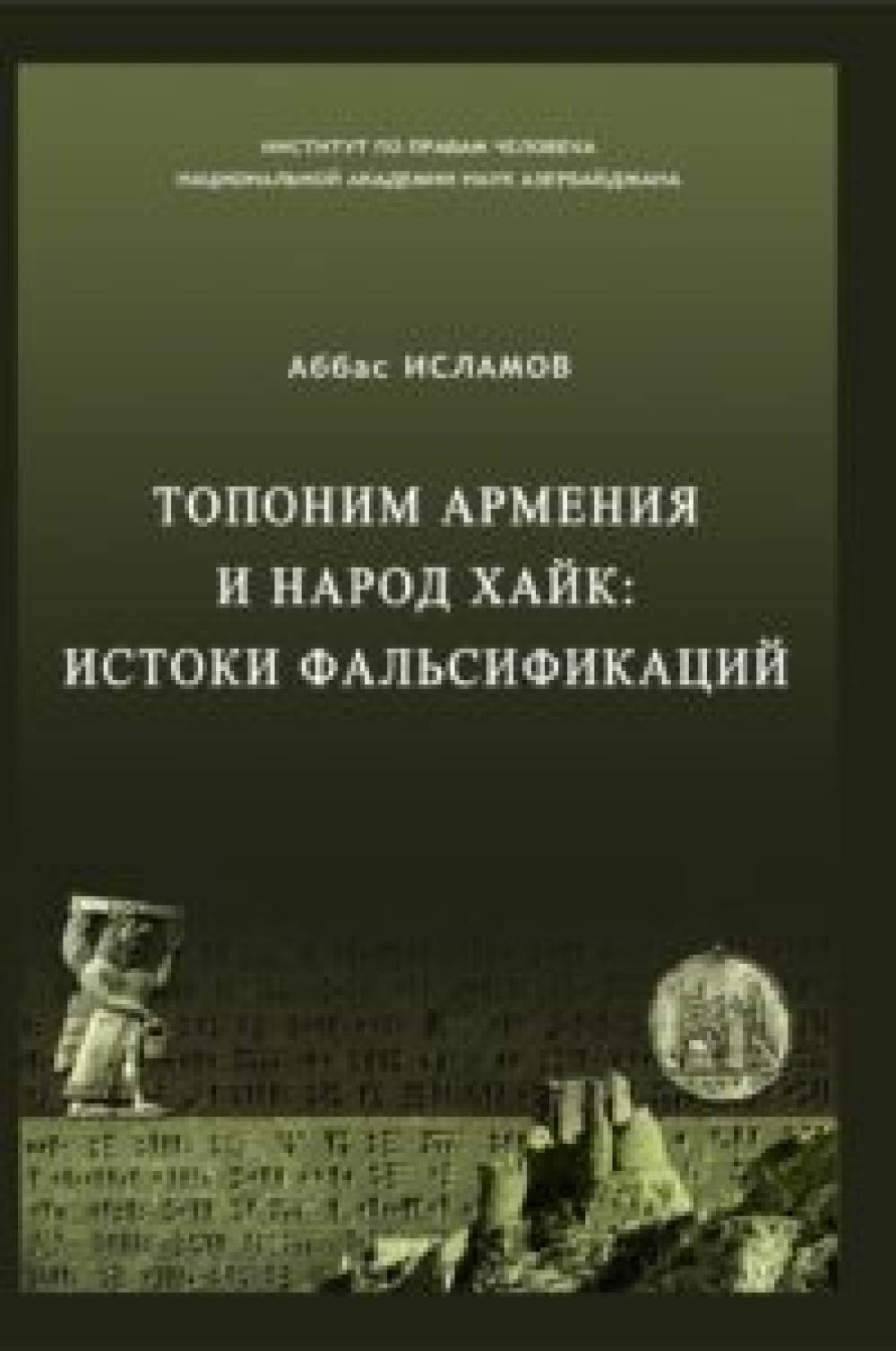 Аббас Исламов. Топонимы Армения и народ Хайк: истоки фальсификации